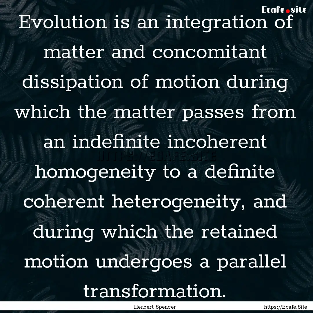 Evolution is an integration of matter and.... : Quote by Herbert Spencer