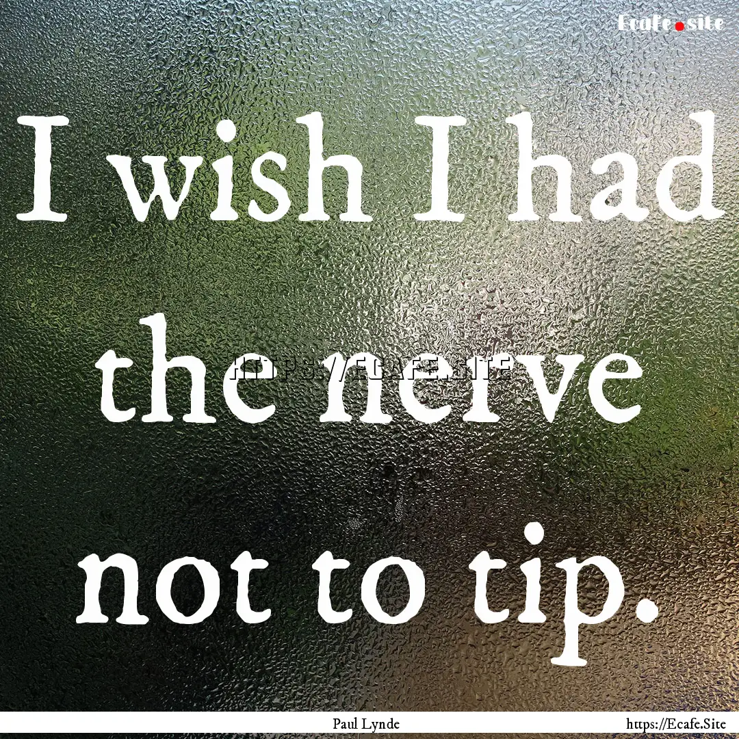 I wish I had the nerve not to tip. : Quote by Paul Lynde