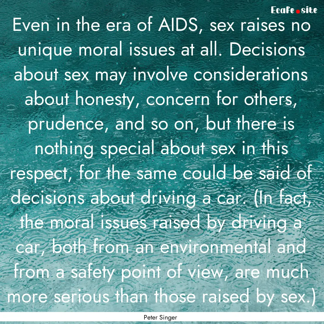 Even in the era of AIDS, sex raises no unique.... : Quote by Peter Singer