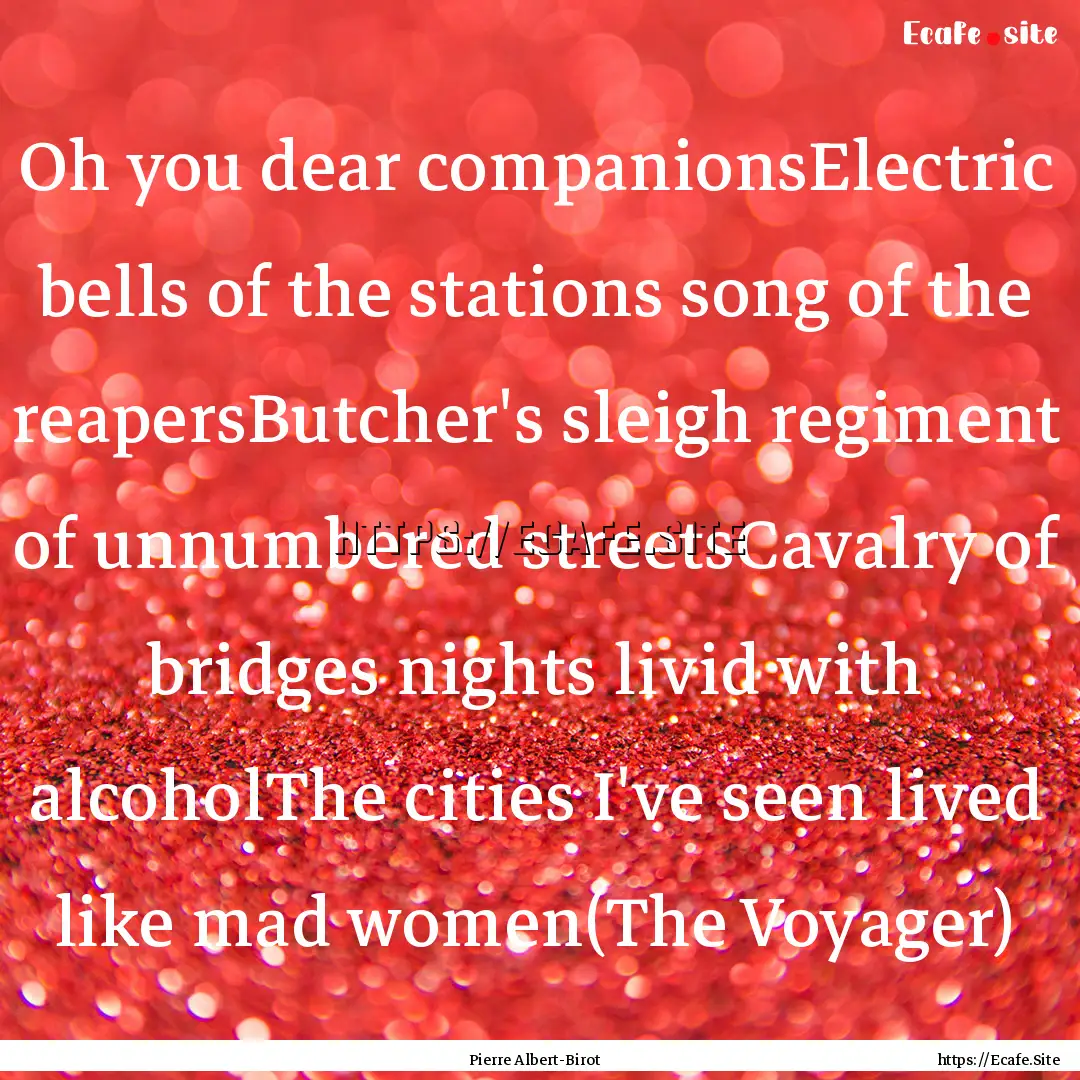 Oh you dear companionsElectric bells of the.... : Quote by Pierre Albert-Birot