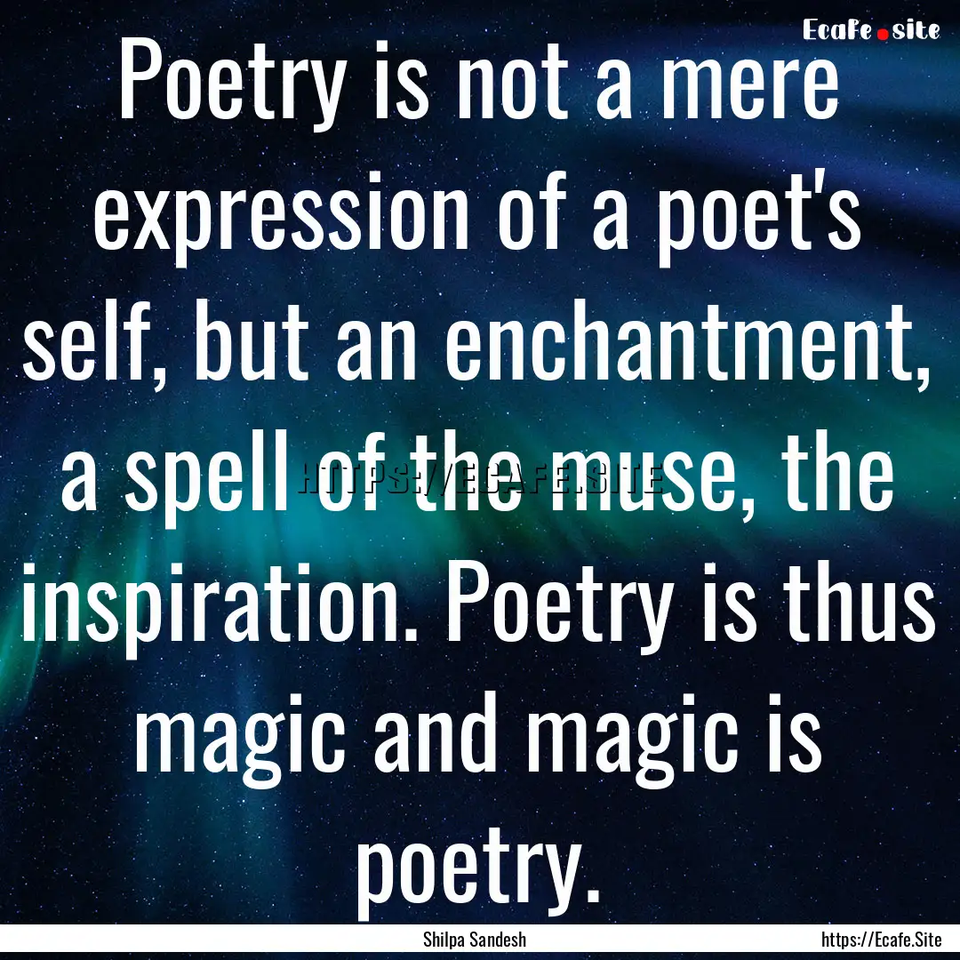 Poetry is not a mere expression of a poet's.... : Quote by Shilpa Sandesh