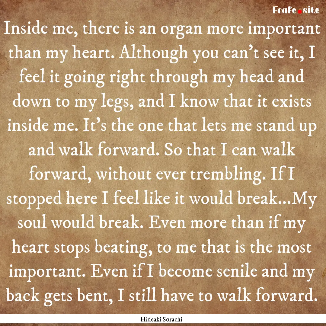 Inside me, there is an organ more important.... : Quote by Hideaki Sorachi