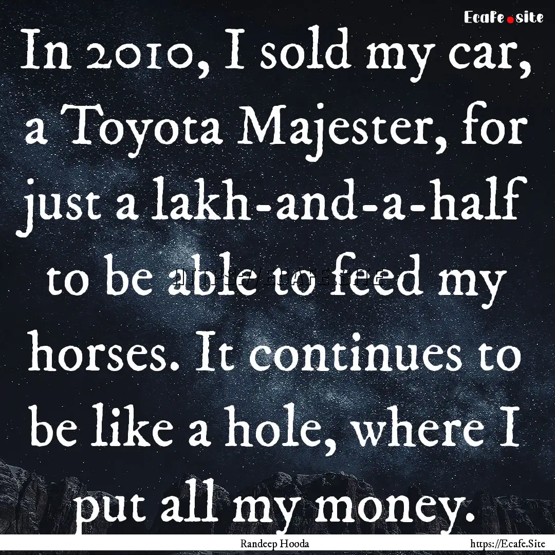 In 2010, I sold my car, a Toyota Majester,.... : Quote by Randeep Hooda