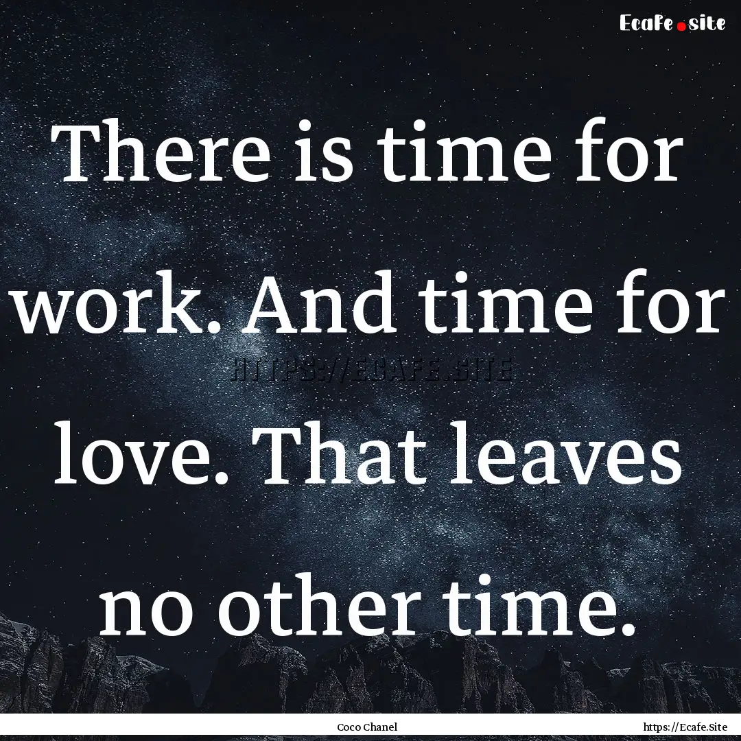 There is time for work. And time for love..... : Quote by Coco Chanel