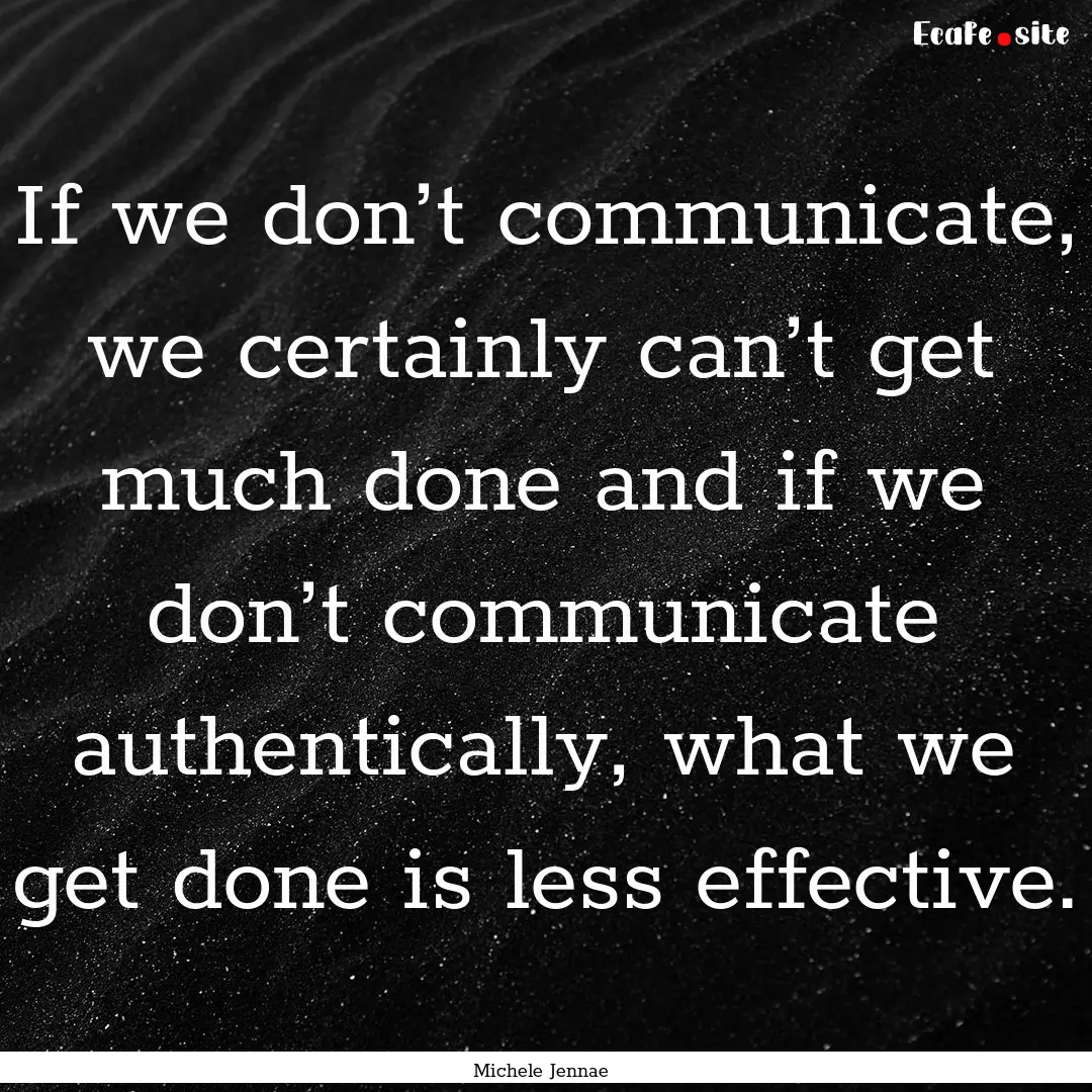 If we don’t communicate, we certainly can’t.... : Quote by Michele Jennae