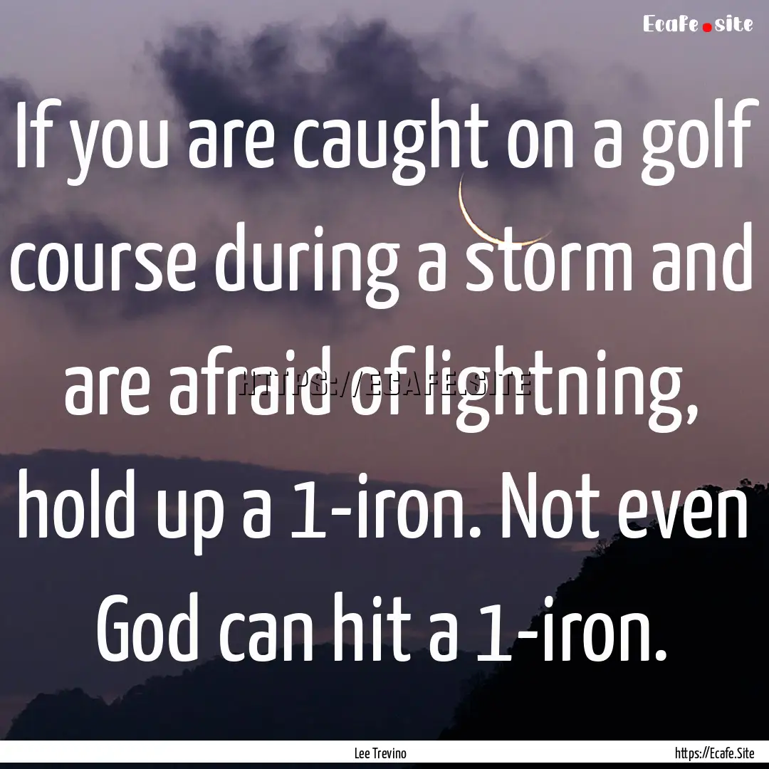 If you are caught on a golf course during.... : Quote by Lee Trevino