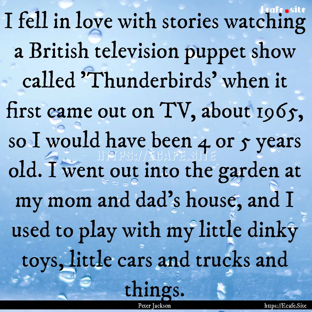 I fell in love with stories watching a British.... : Quote by Peter Jackson