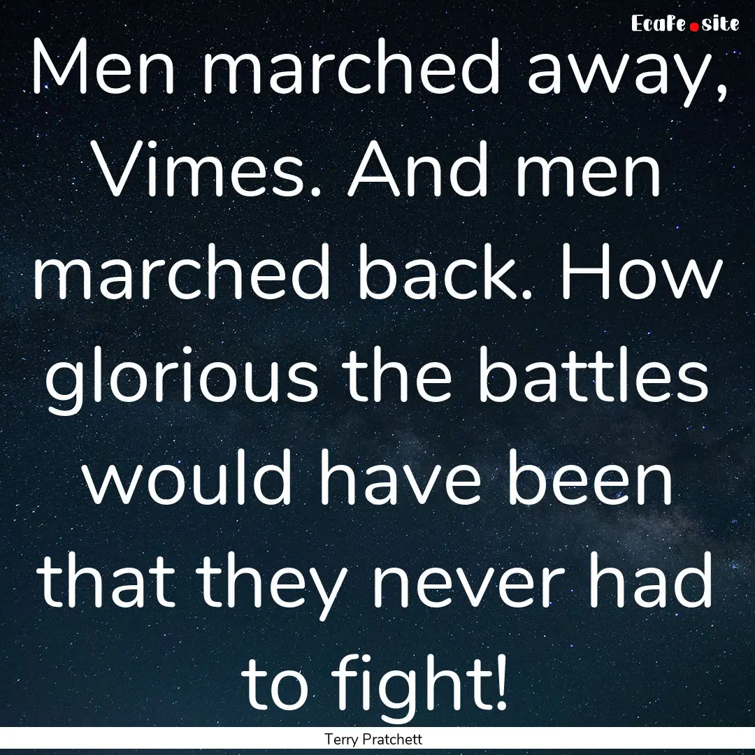 Men marched away, Vimes. And men marched.... : Quote by Terry Pratchett