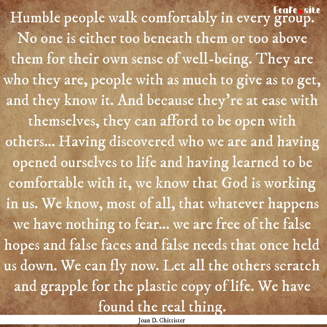 Humble people walk comfortably in every group..... : Quote by Joan D. Chittister