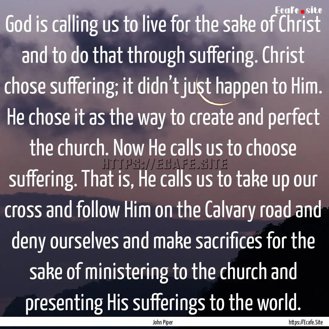 God is calling us to live for the sake of.... : Quote by John Piper