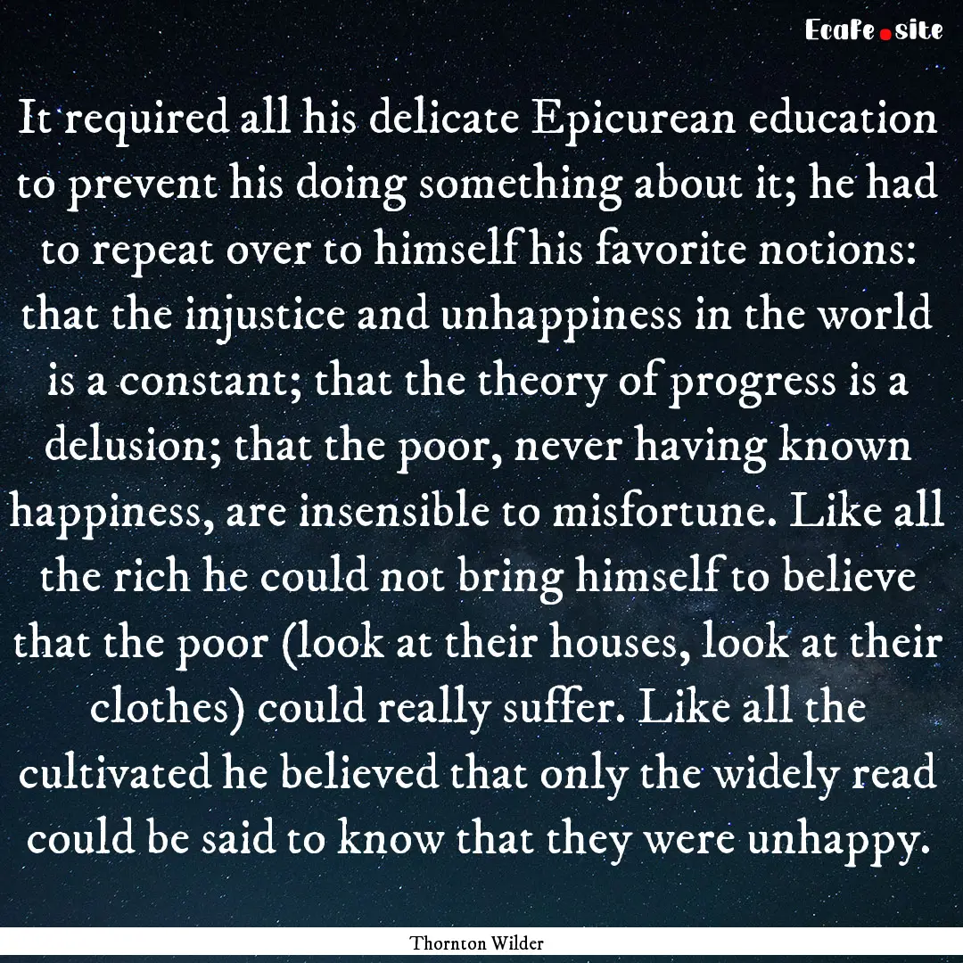 It required all his delicate Epicurean education.... : Quote by Thornton Wilder