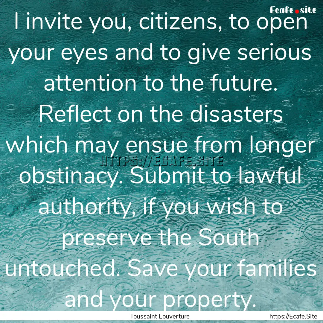 I invite you, citizens, to open your eyes.... : Quote by Toussaint Louverture