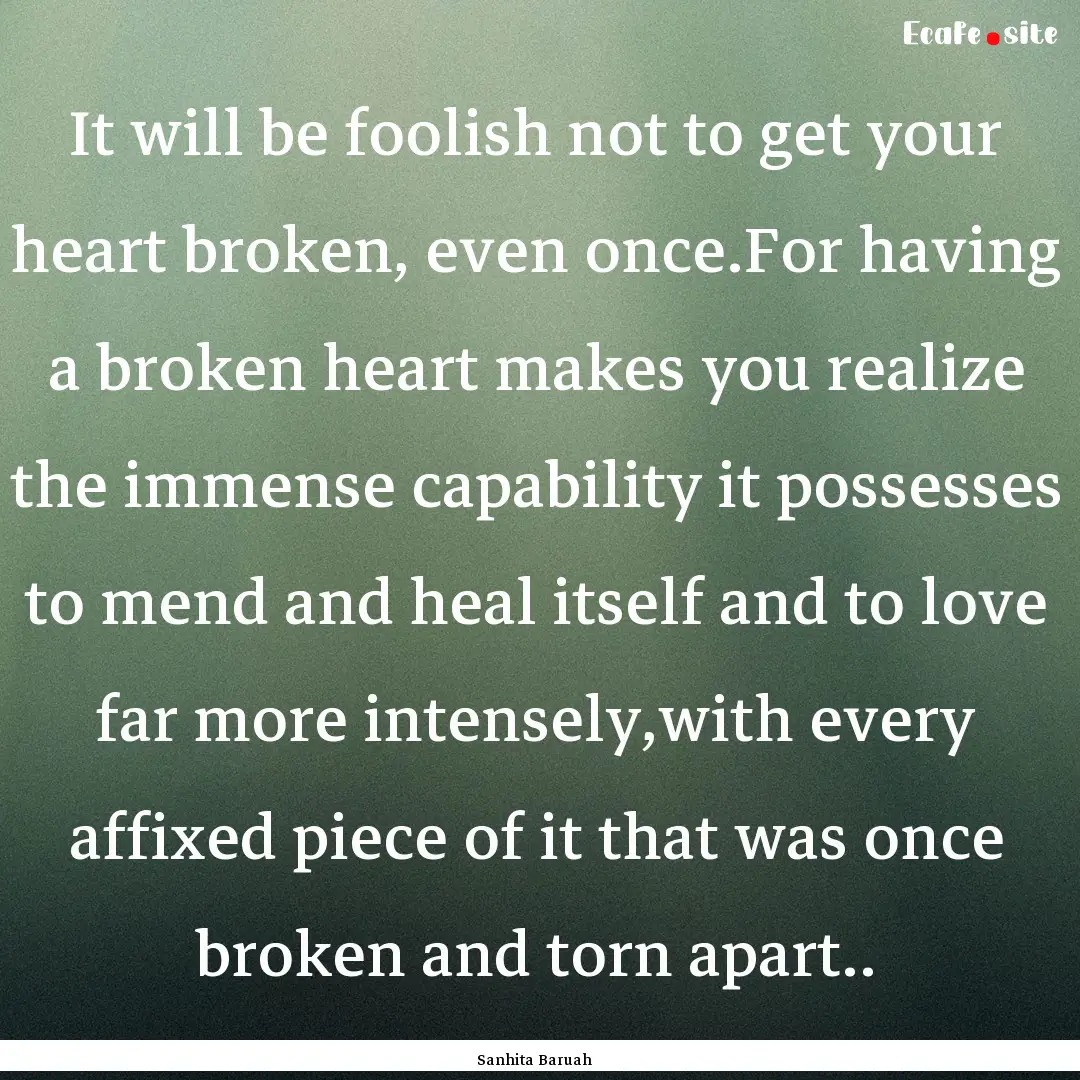 It will be foolish not to get your heart.... : Quote by Sanhita Baruah