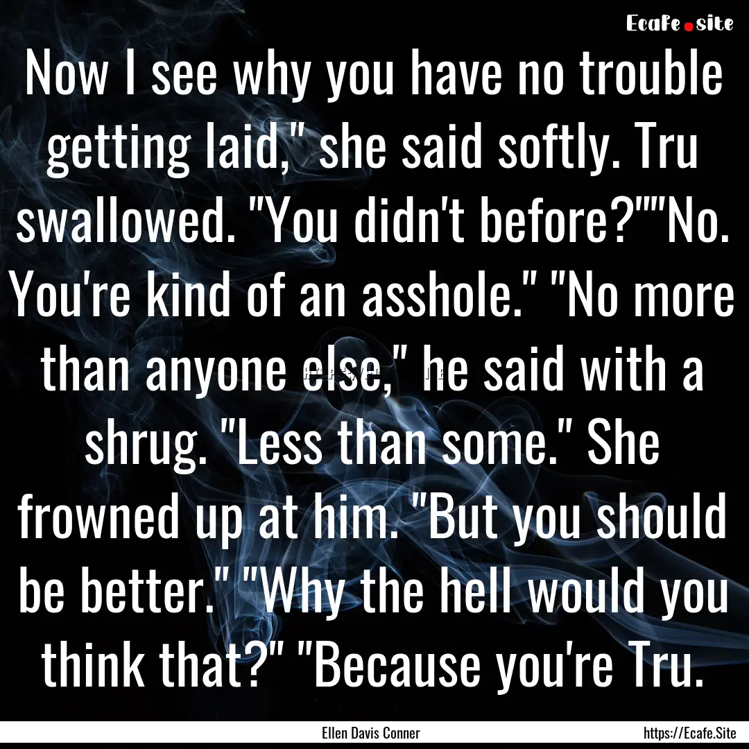 Now I see why you have no trouble getting.... : Quote by Ellen Davis Conner