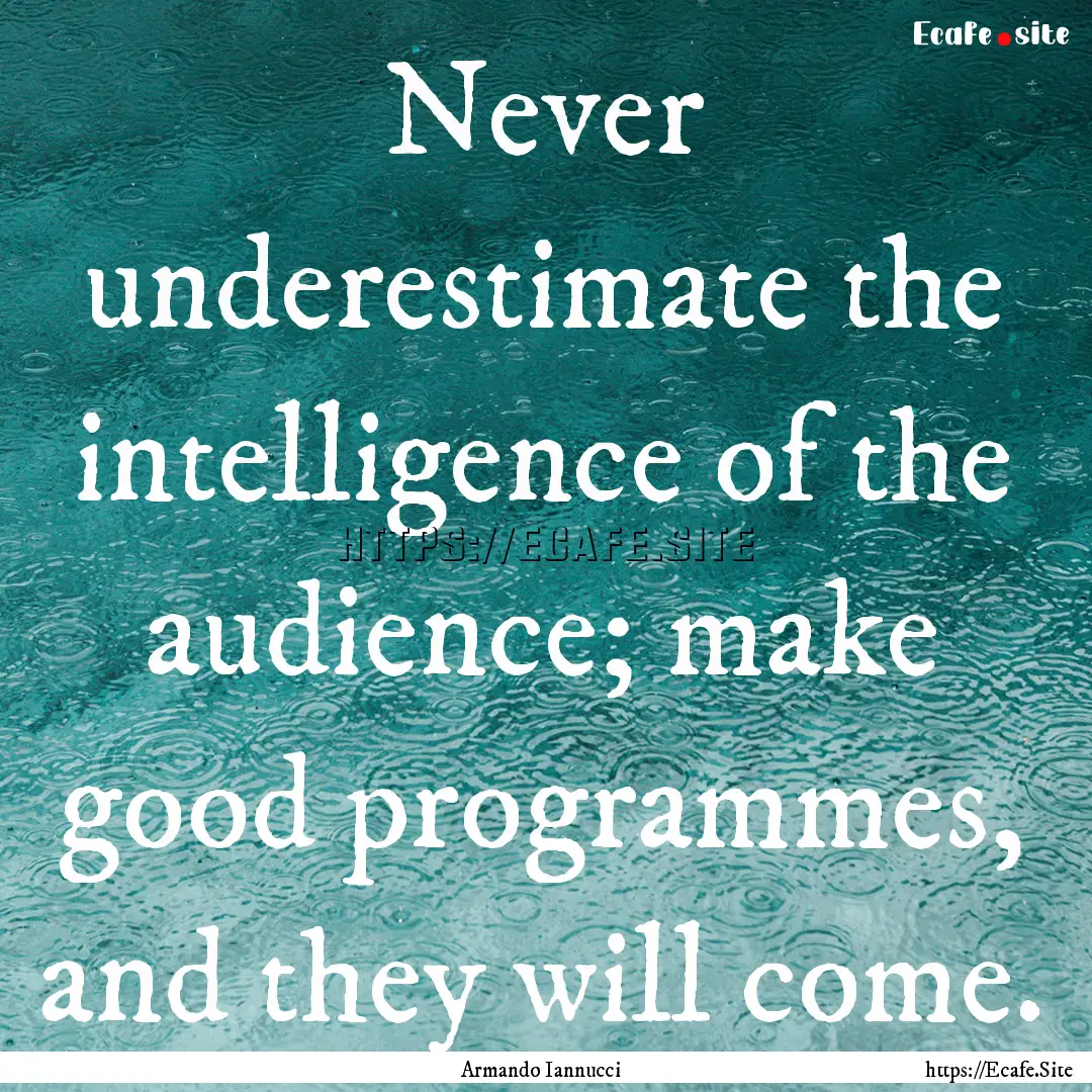 Never underestimate the intelligence of the.... : Quote by Armando Iannucci