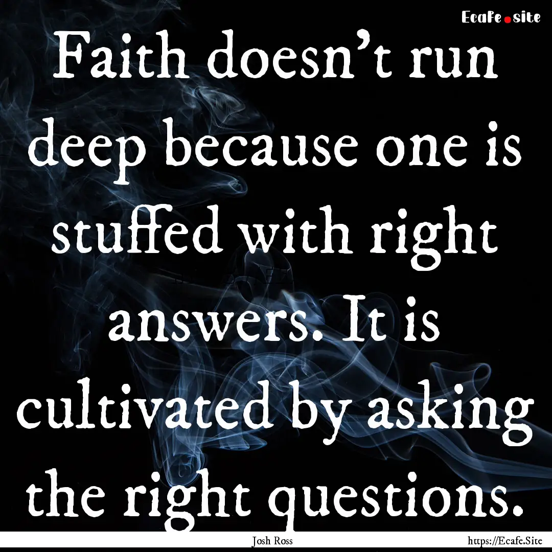 Faith doesn’t run deep because one is stuffed.... : Quote by Josh Ross