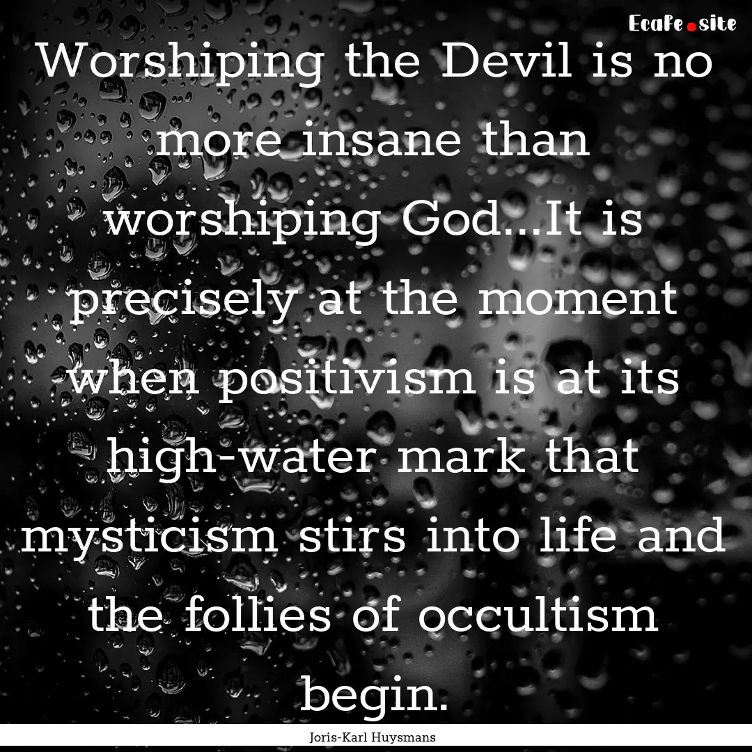 Worshiping the Devil is no more insane than.... : Quote by Joris-Karl Huysmans