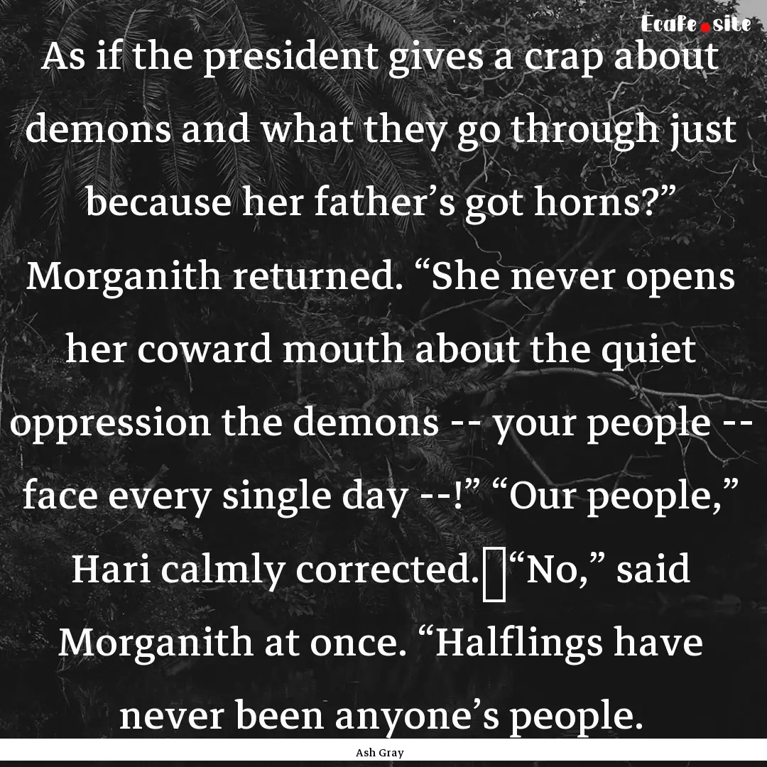 As if the president gives a crap about demons.... : Quote by Ash Gray