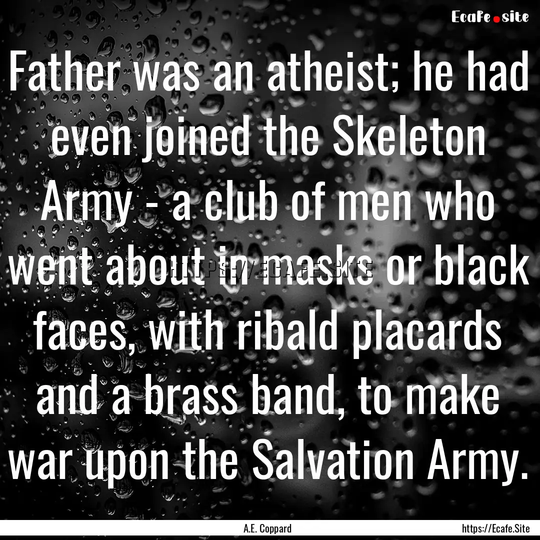 Father was an atheist; he had even joined.... : Quote by A.E. Coppard