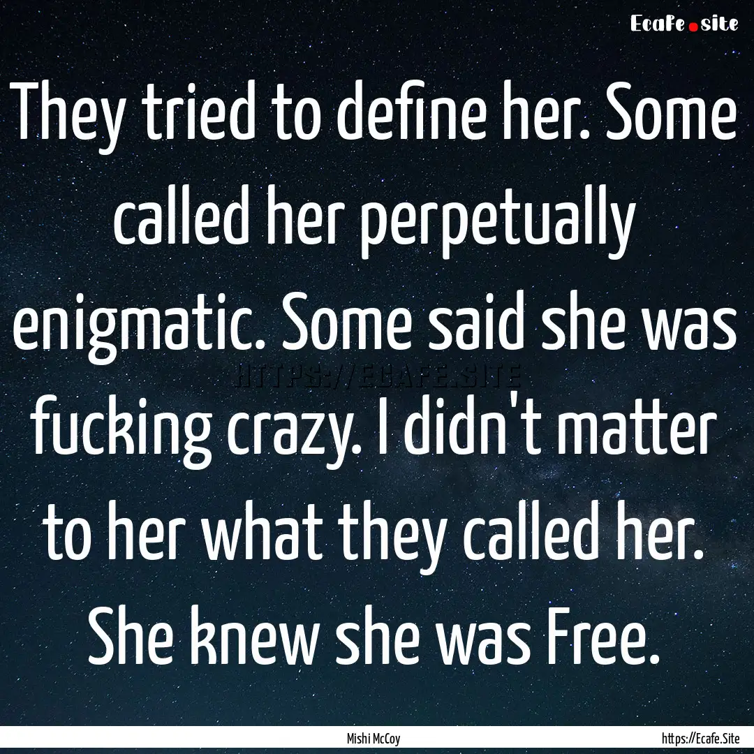 They tried to define her. Some called her.... : Quote by Mishi McCoy