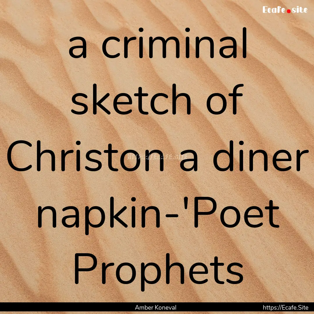 a criminal sketch of Christon a diner napkin-'Poet.... : Quote by Amber Koneval