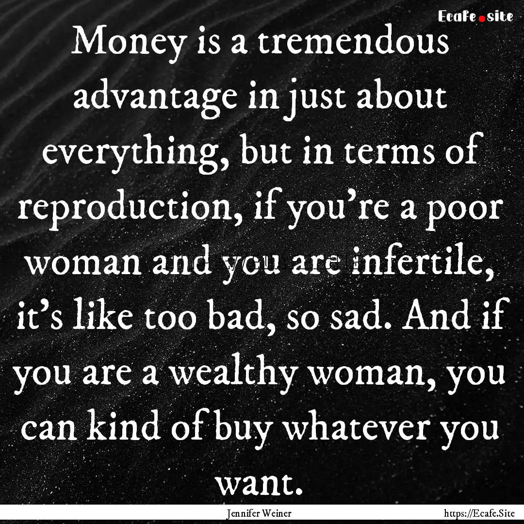 Money is a tremendous advantage in just about.... : Quote by Jennifer Weiner