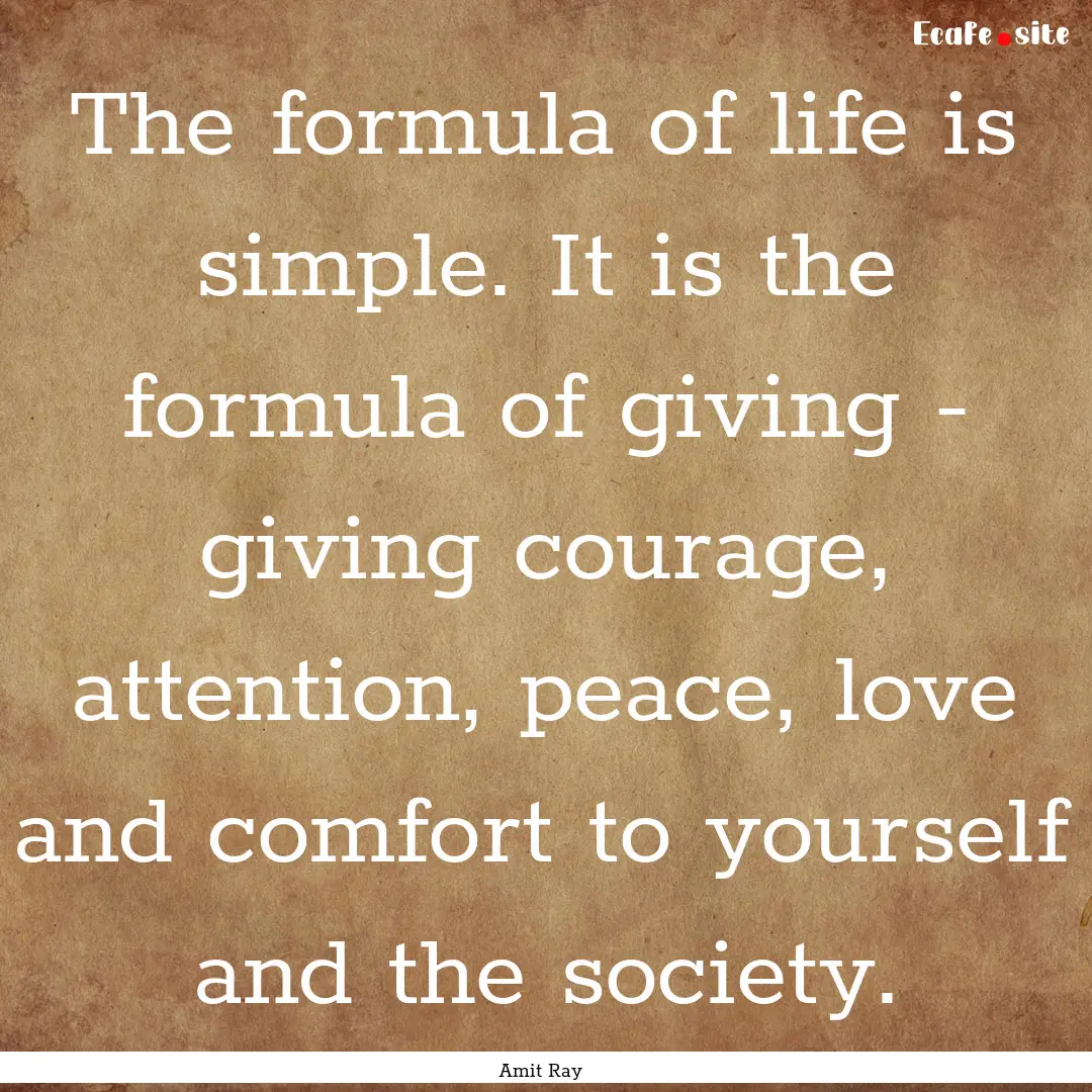 The formula of life is simple. It is the.... : Quote by Amit Ray