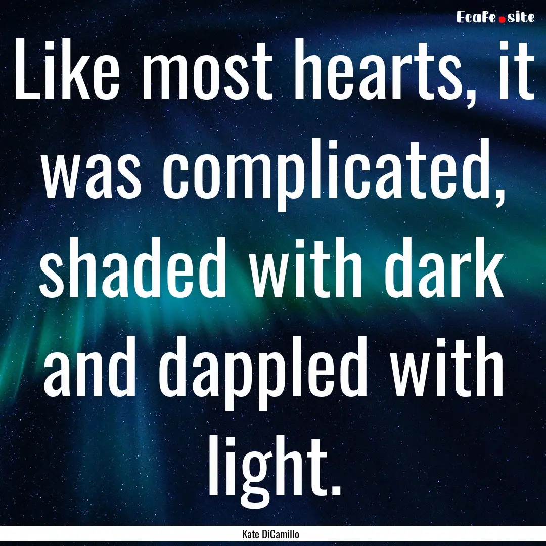 Like most hearts, it was complicated, shaded.... : Quote by Kate DiCamillo