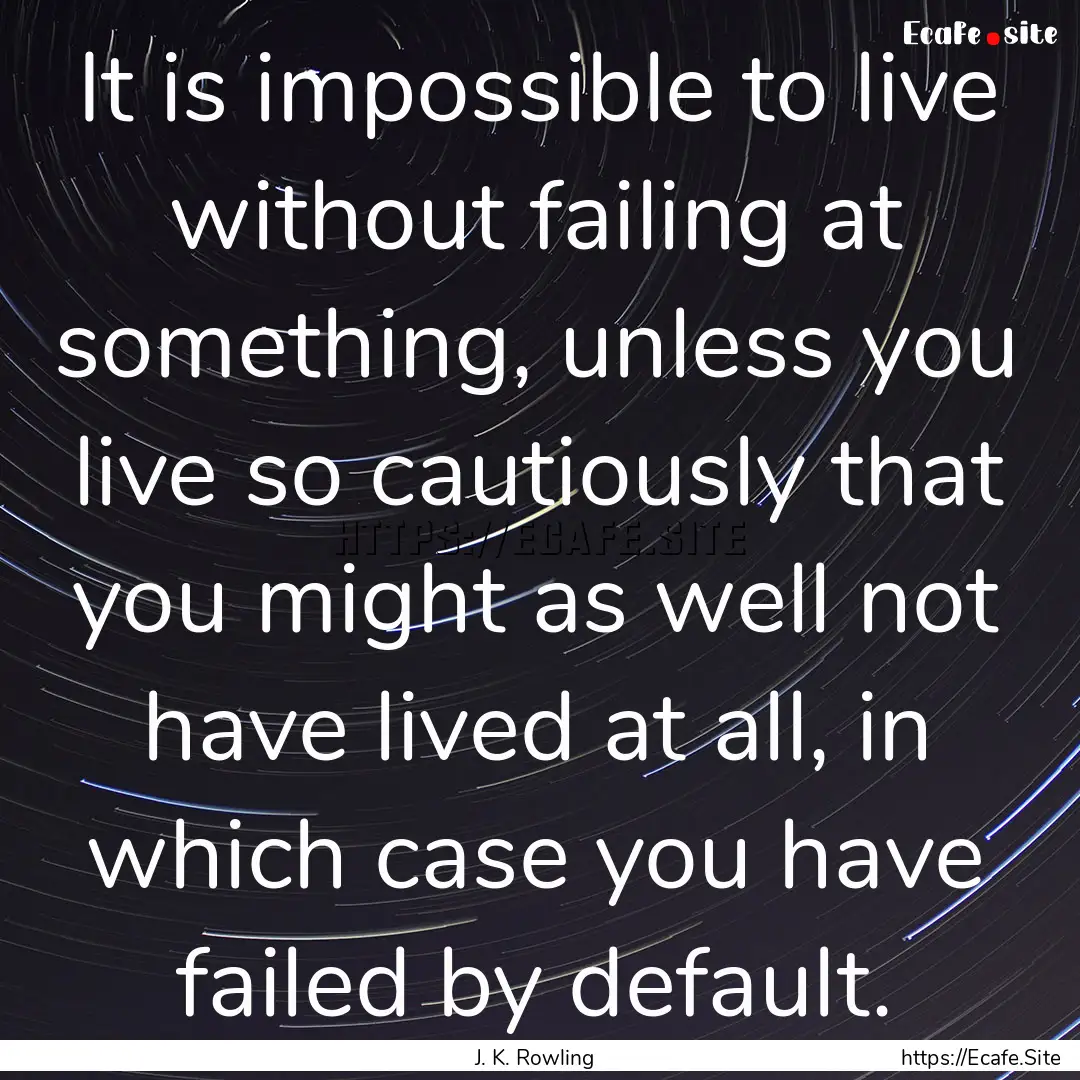 It is impossible to live without failing.... : Quote by J. K. Rowling