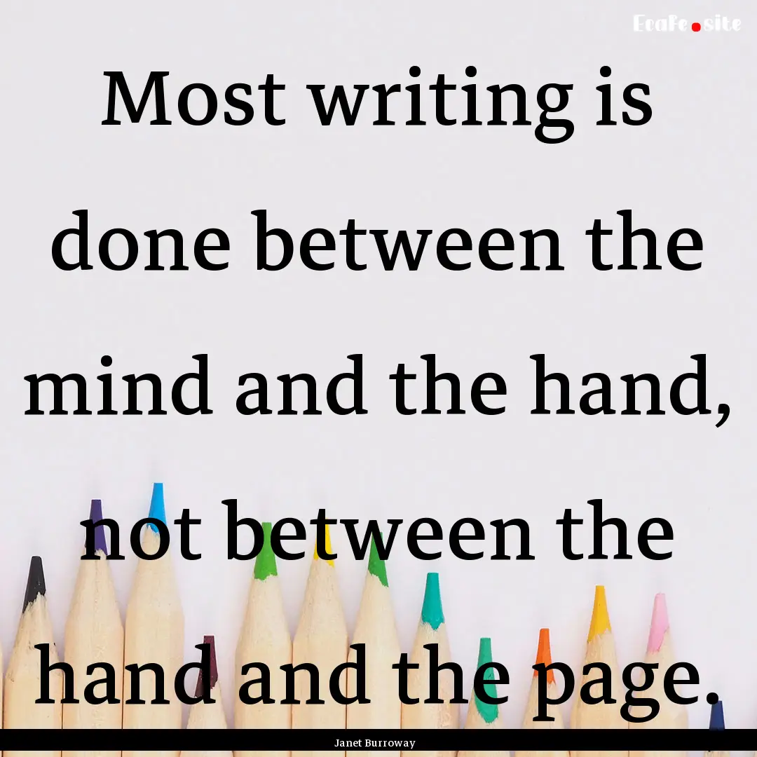 Most writing is done between the mind and.... : Quote by Janet Burroway