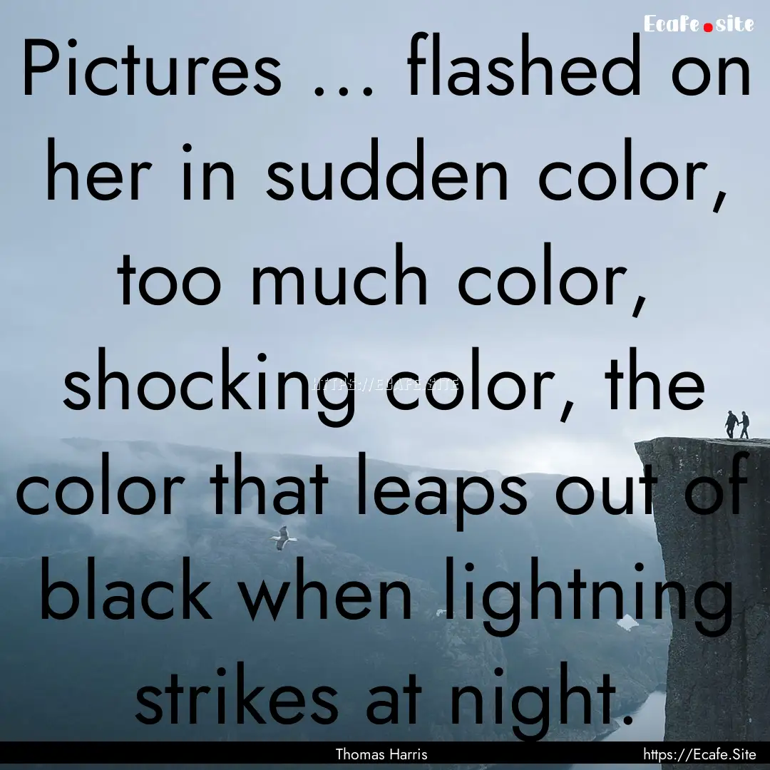 Pictures ... flashed on her in sudden color,.... : Quote by Thomas Harris