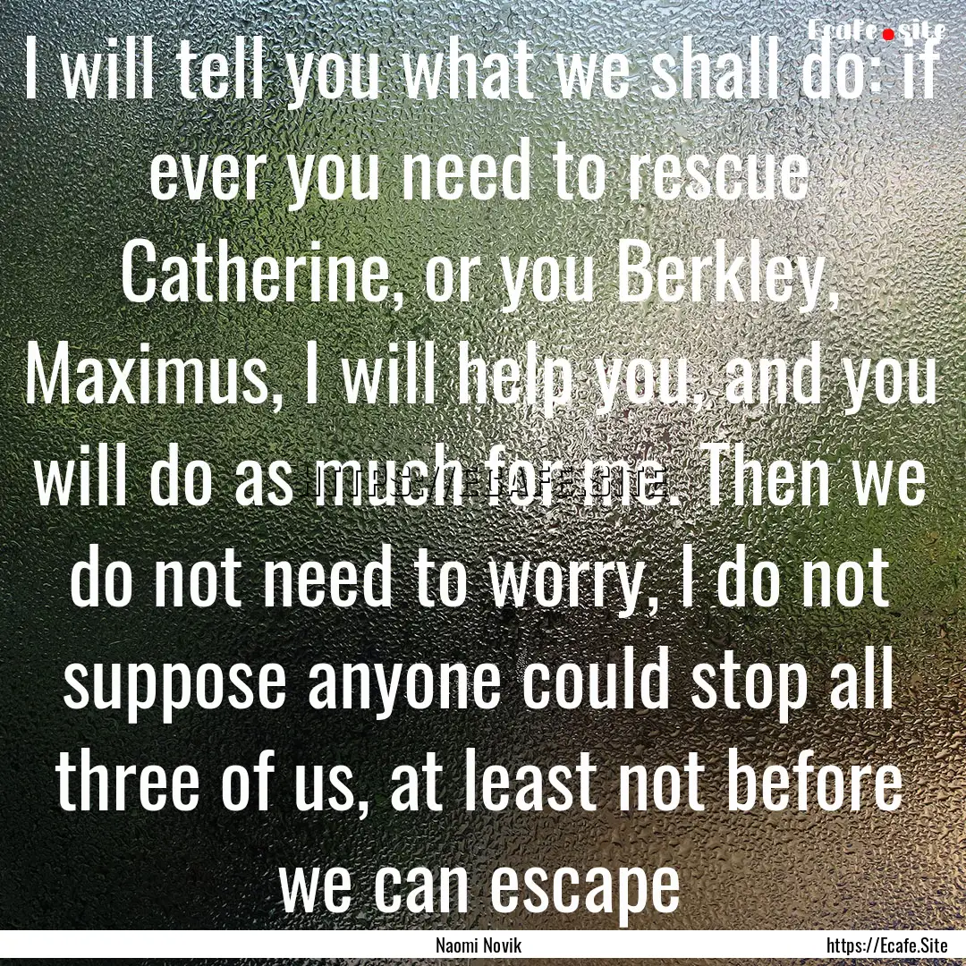 I will tell you what we shall do: if ever.... : Quote by Naomi Novik