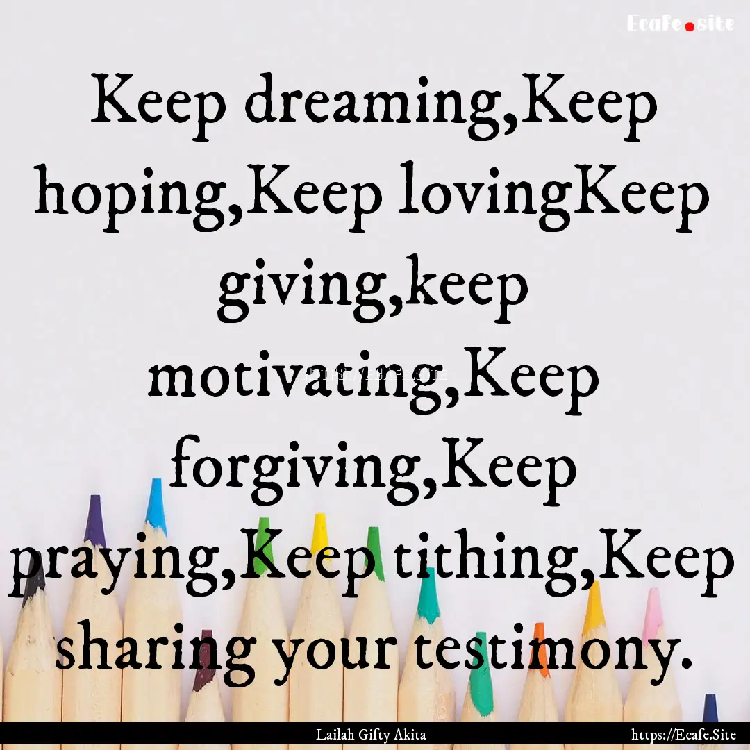 Keep dreaming,Keep hoping,Keep lovingKeep.... : Quote by Lailah Gifty Akita