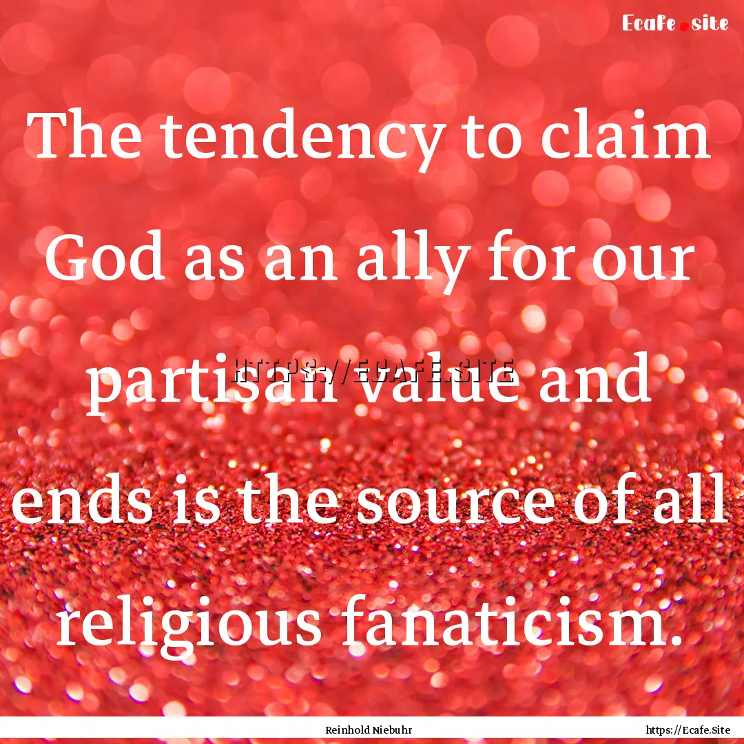 The tendency to claim God as an ally for.... : Quote by Reinhold Niebuhr