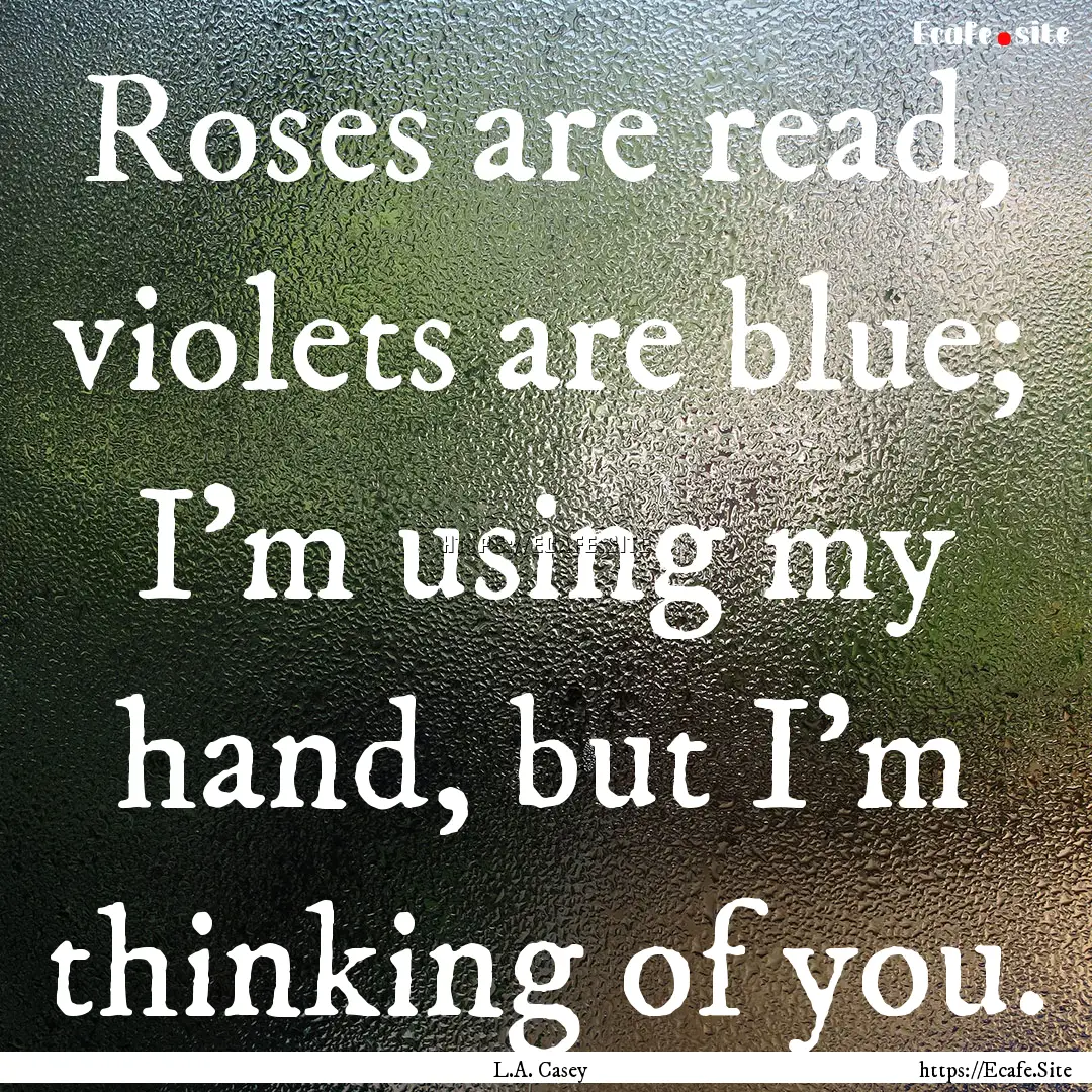 Roses are read, violets are blue; I'm using.... : Quote by L.A. Casey