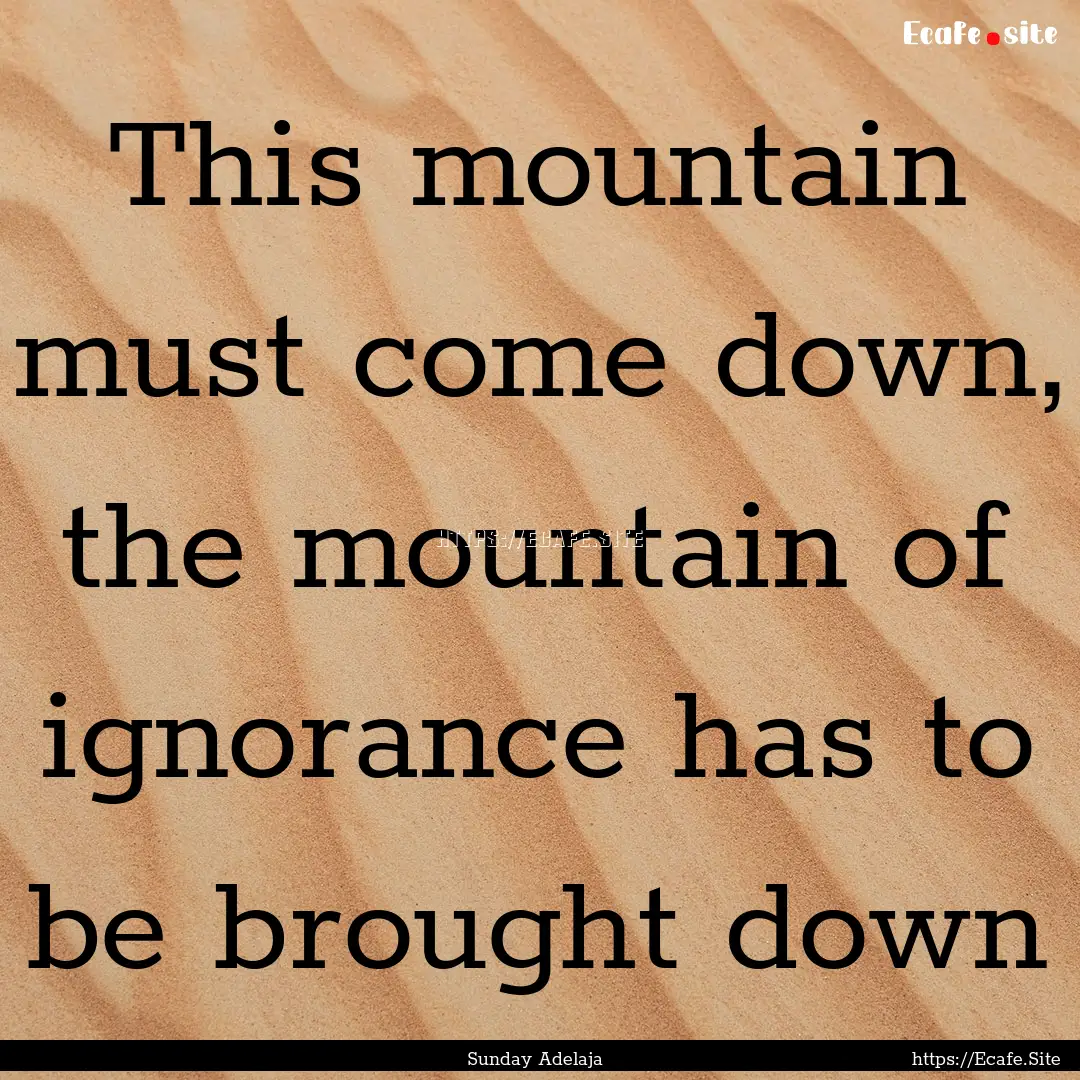 This mountain must come down, the mountain.... : Quote by Sunday Adelaja