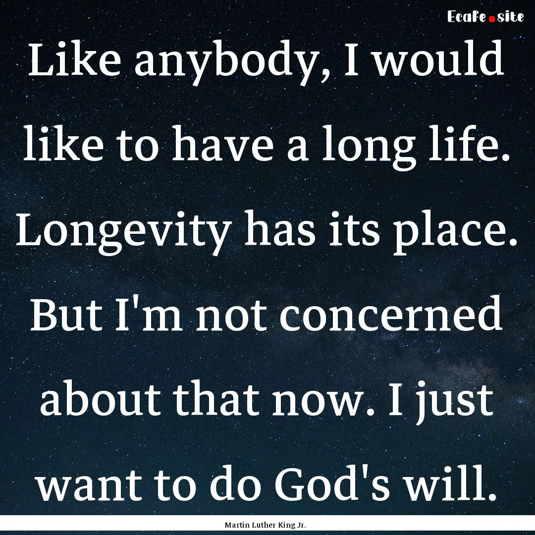 Like anybody, I would like to have a long.... : Quote by Martin Luther King Jr.