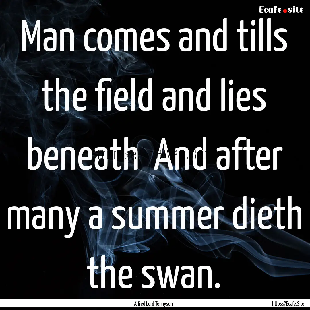 Man comes and tills the field and lies beneath.... : Quote by Alfred Lord Tennyson