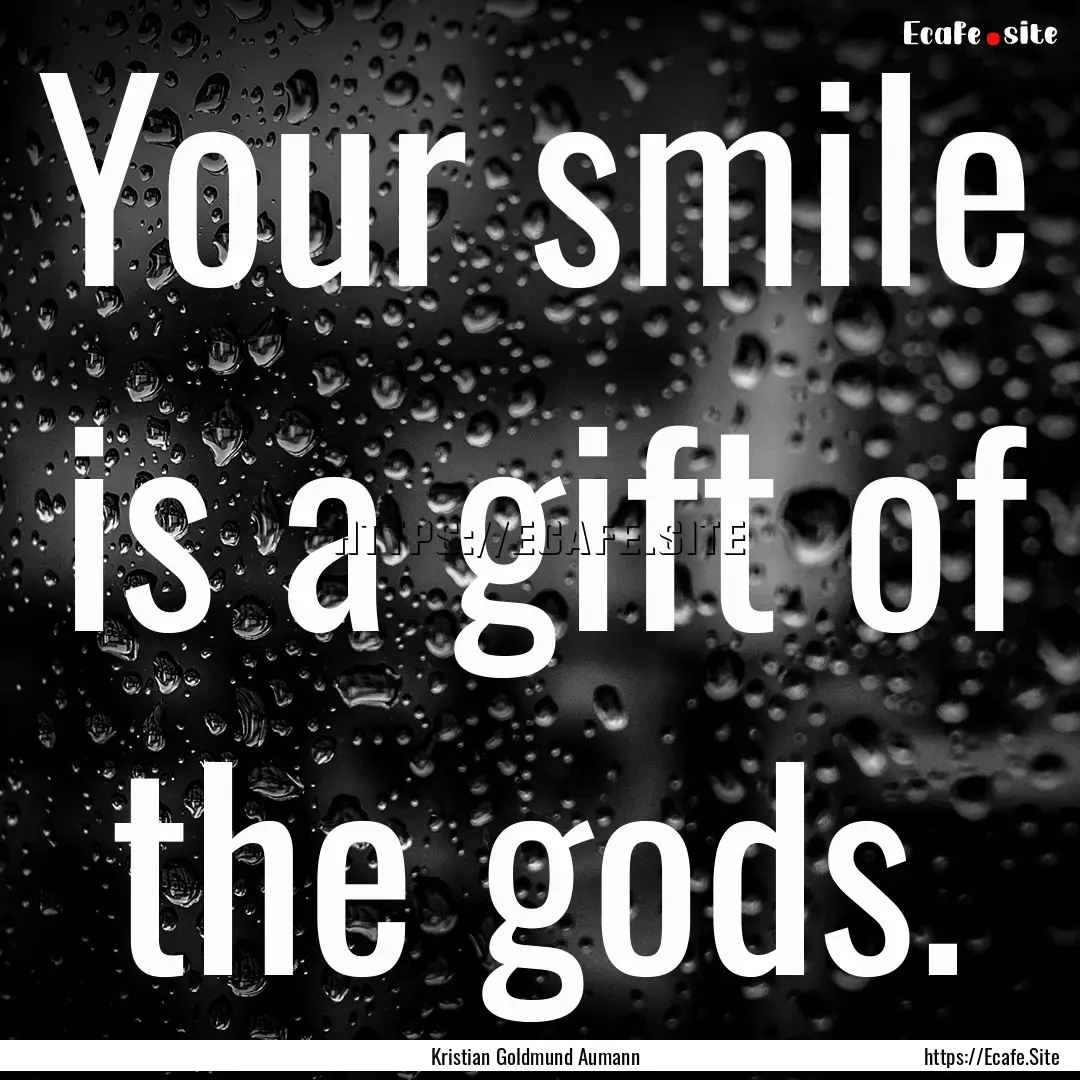 Your smile is a gift of the gods. : Quote by Kristian Goldmund Aumann