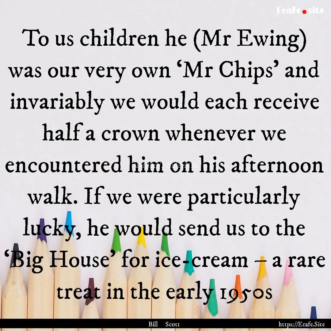 To us children he (Mr Ewing) was our very.... : Quote by Bill Scott