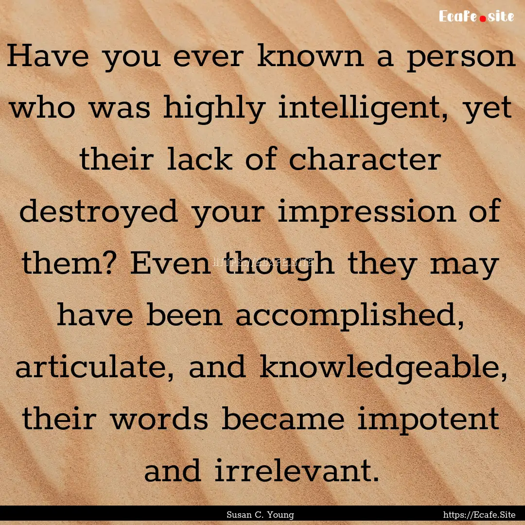 Have you ever known a person who was highly.... : Quote by Susan C. Young