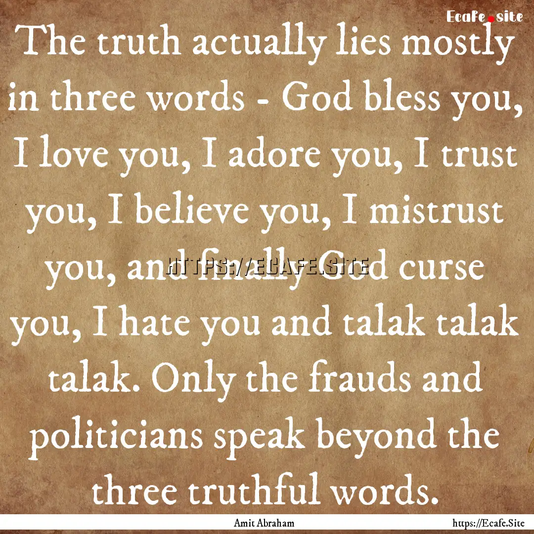 The truth actually lies mostly in three words.... : Quote by Amit Abraham