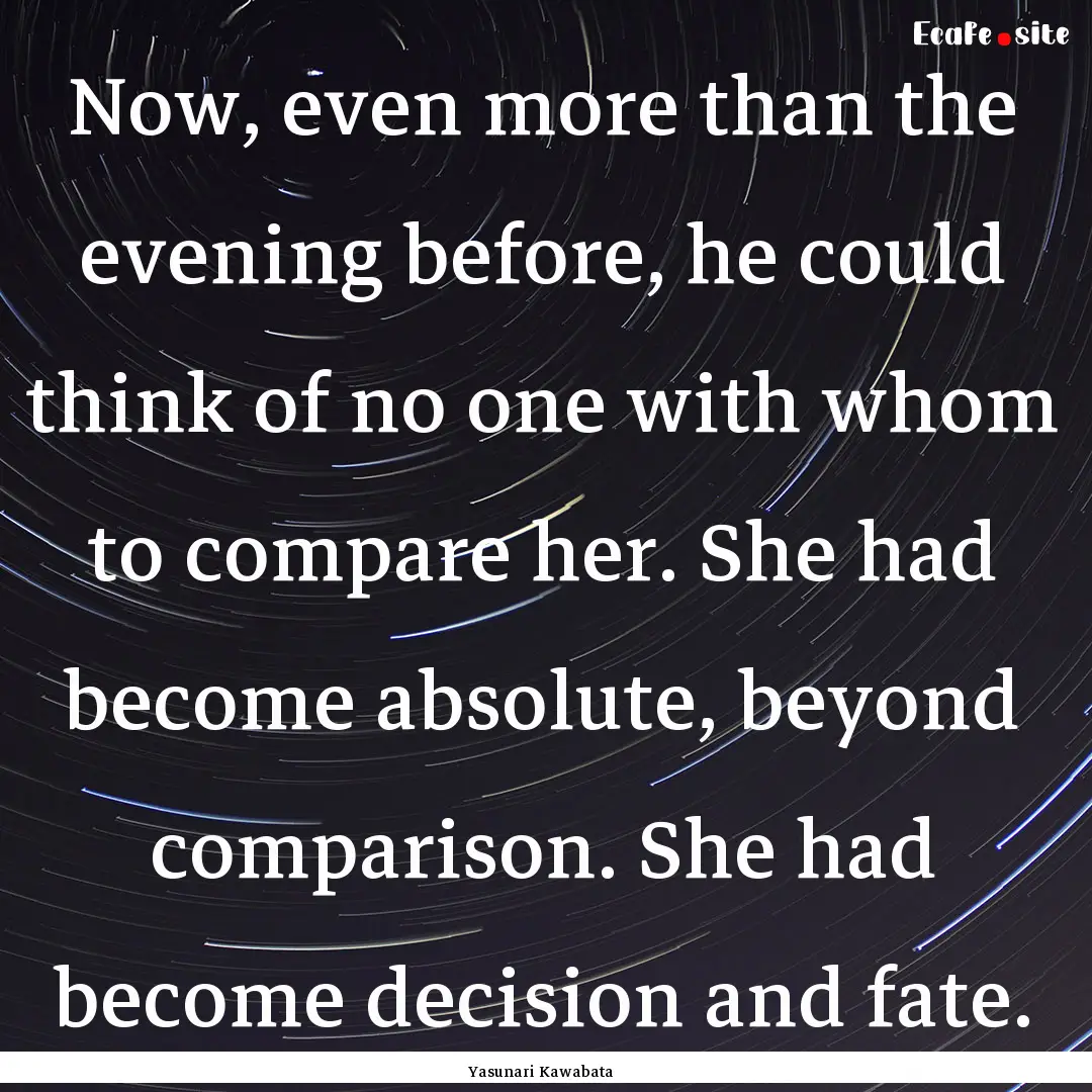 Now, even more than the evening before, he.... : Quote by Yasunari Kawabata