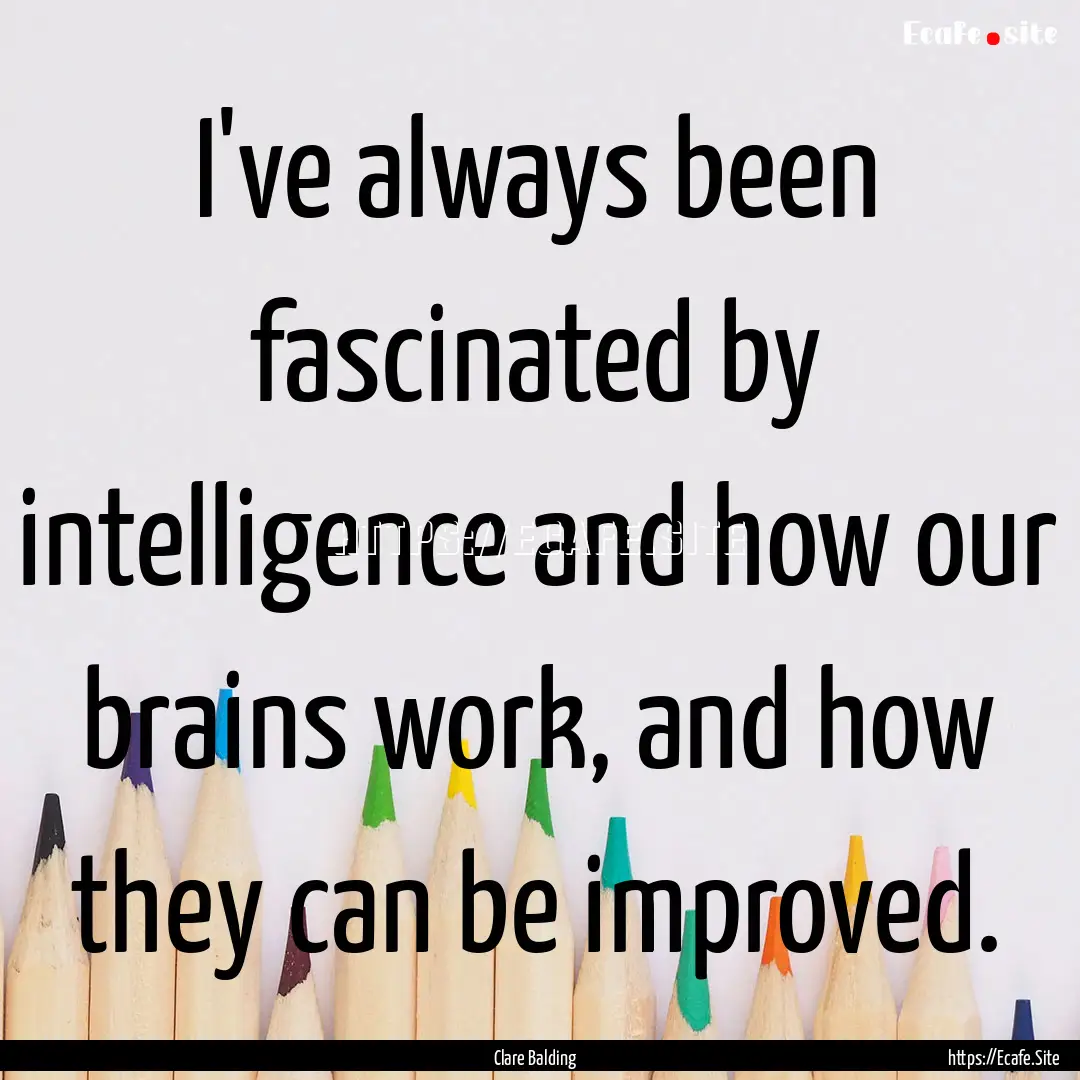 I've always been fascinated by intelligence.... : Quote by Clare Balding