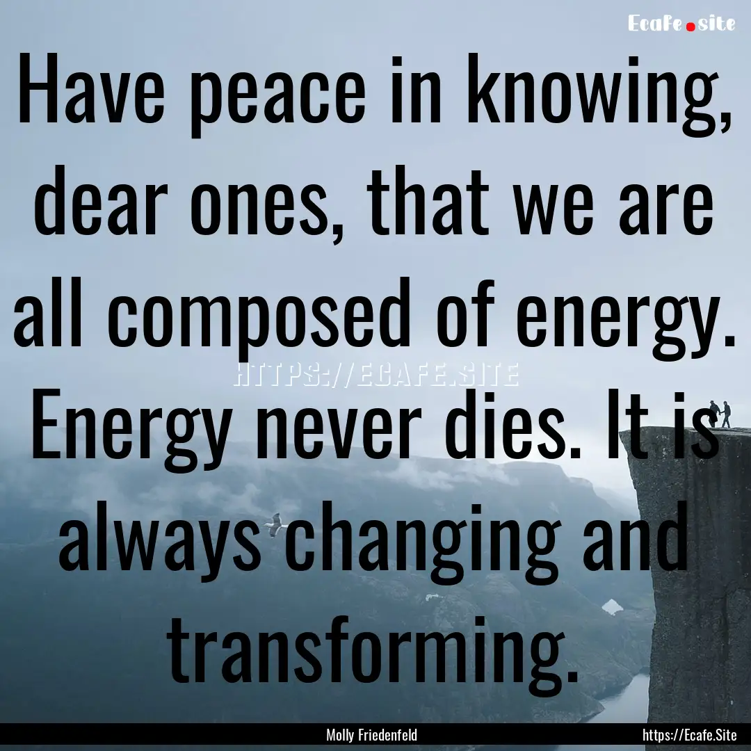 Have peace in knowing, dear ones, that we.... : Quote by Molly Friedenfeld