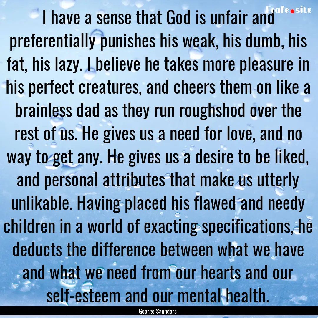 I have a sense that God is unfair and preferentially.... : Quote by George Saunders