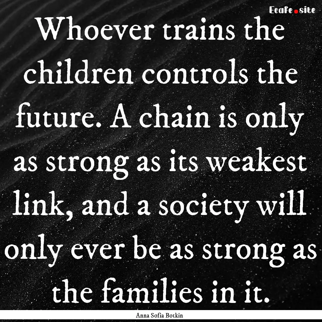 Whoever trains the children controls the.... : Quote by Anna Sofia Botkin