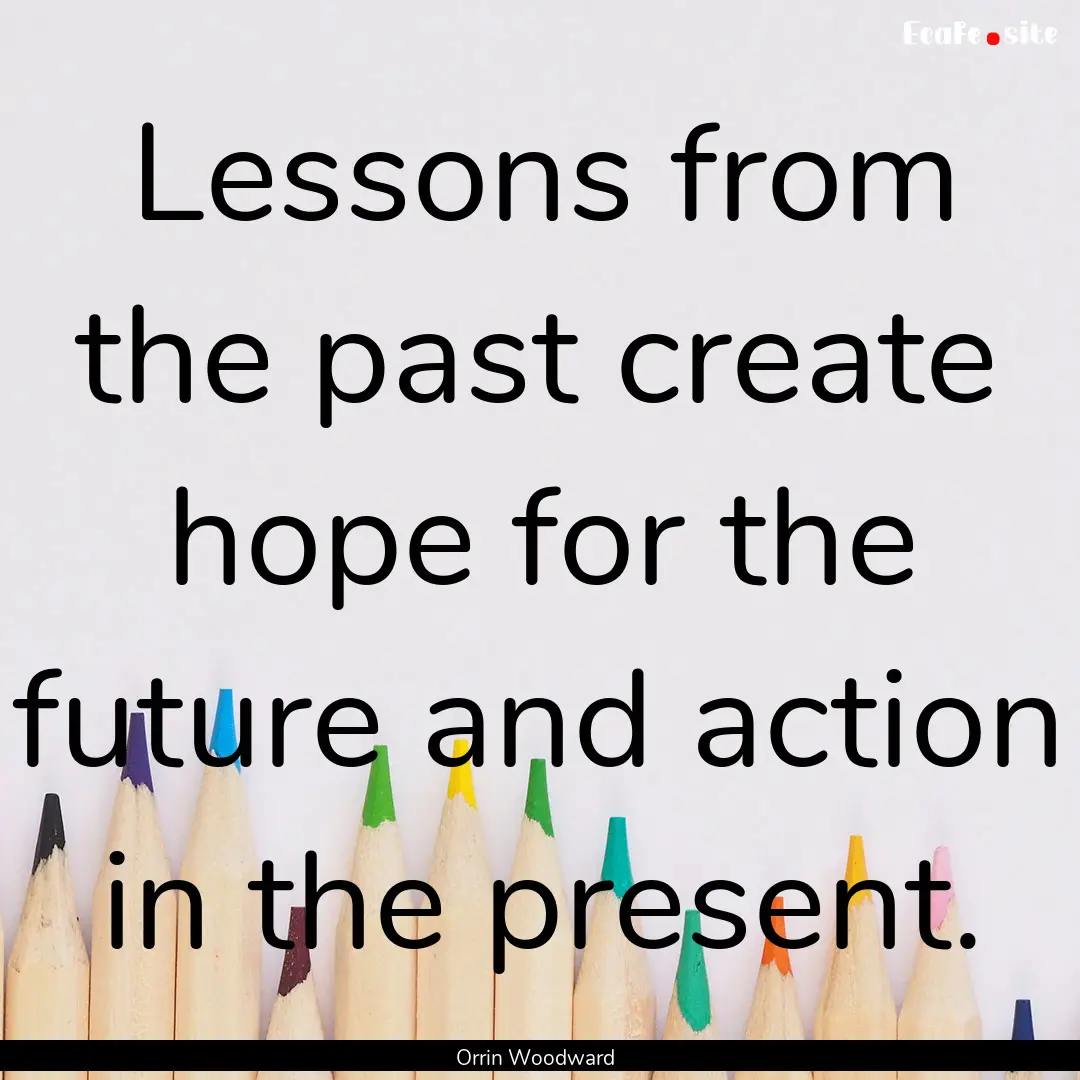 Lessons from the past create hope for the.... : Quote by Orrin Woodward