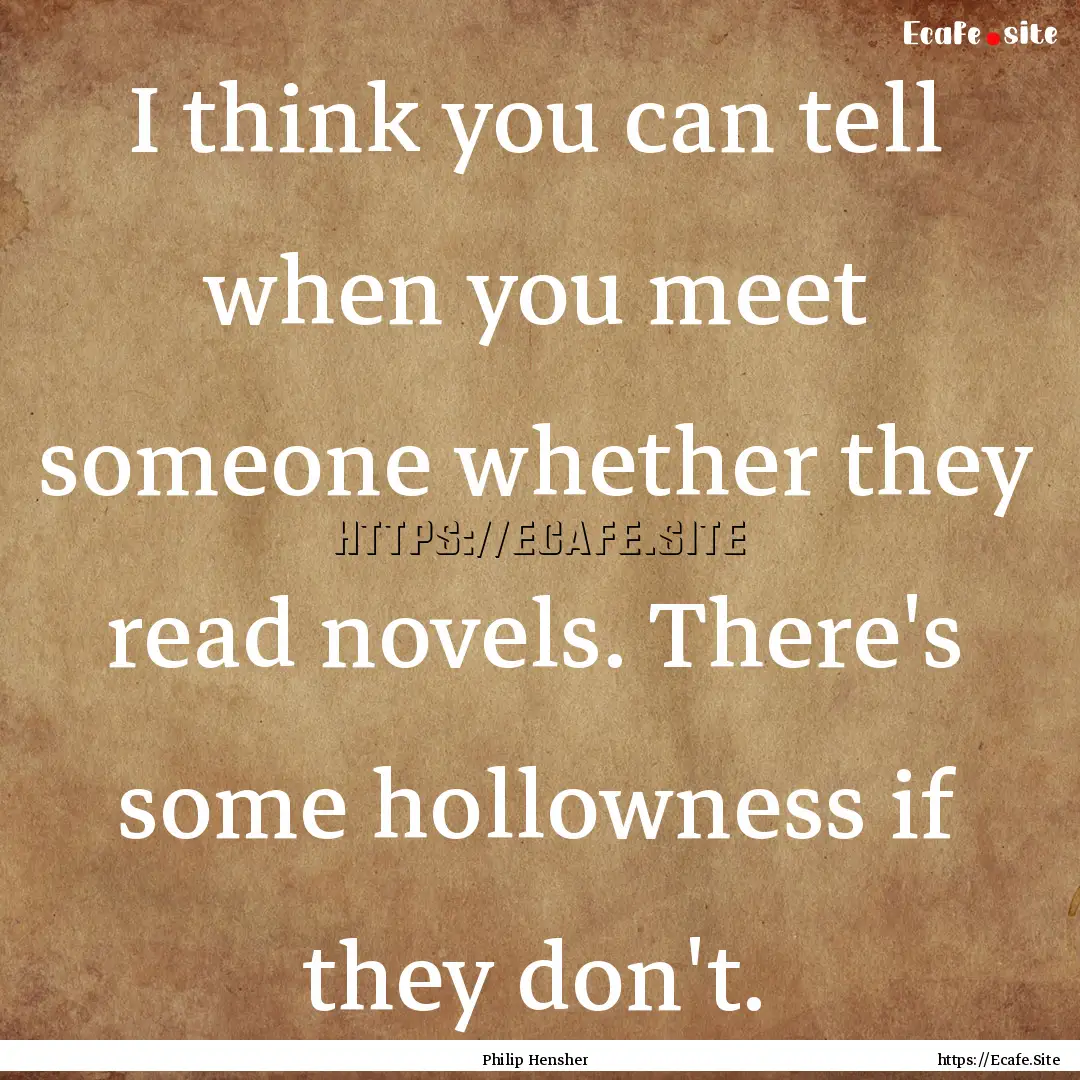 I think you can tell when you meet someone.... : Quote by Philip Hensher