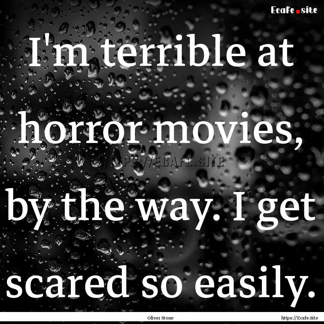 I'm terrible at horror movies, by the way..... : Quote by Oliver Stone